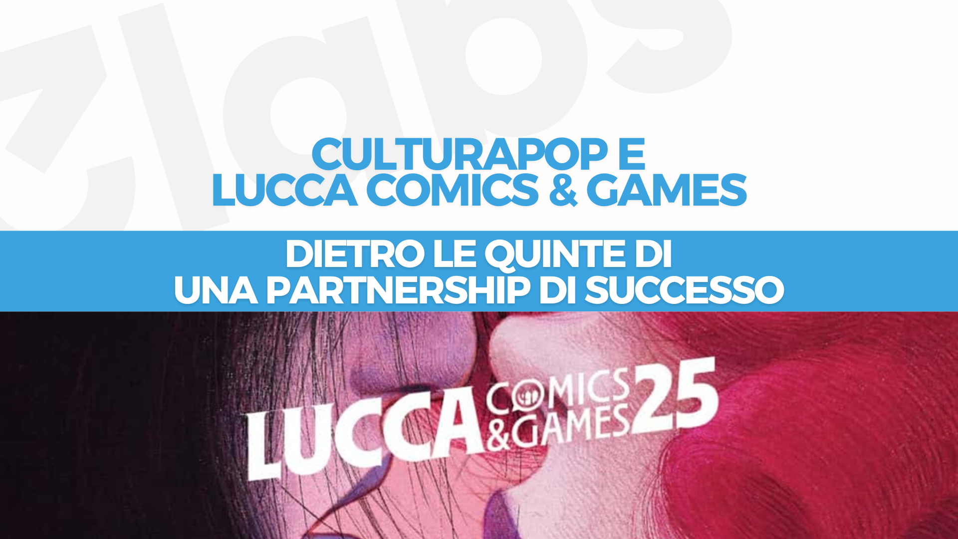 CulturaPop e Lucca Comics & Games: dietro le quinte di una partnership di successo